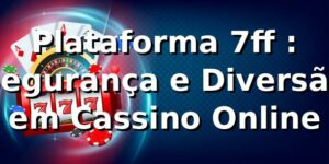 Plataforma 7ff ⭐: Segurança e Diversão em Cassino Online